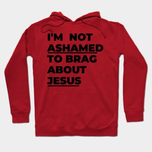 I'm not ashamed to brag about Jesus Hoodie